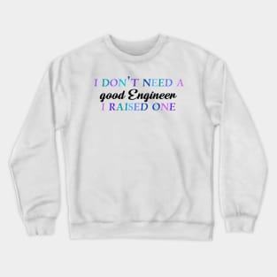 I don't need a good engineer I raised one Crewneck Sweatshirt